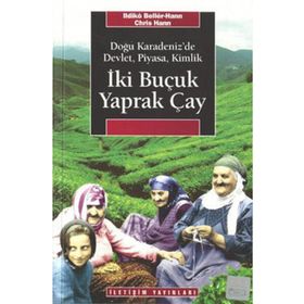 İKI BUÇUK YAPRAK ÇAY DOĞU KARADENIZ'DE DEVLET, PIYASA, KIMLIK - ILDIKO BELLER HAAN