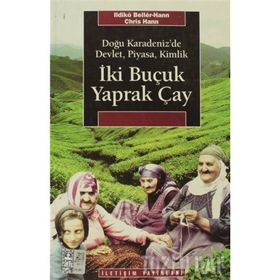 İKI BUÇUK YAPRAK ÇAY DOĞU KARADENIZ'DE DEVLET, PIYASA, KIMLIK - ILDIKO BELLER HAAN