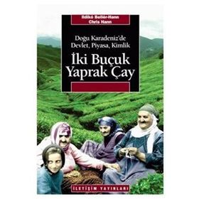 İKI BUÇUK YAPRAK ÇAY DOĞU KARADENIZ'DE DEVLET, PIYASA, KIMLIK - ILDIKO BELLER HAAN