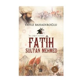 İKİ ÇAĞIN SULTANI FATIH SULTAN MEHMET - YAVUZ BAHADIROĞLU