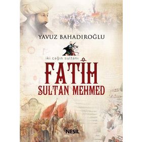 İKİ ÇAĞIN SULTANI FATIH SULTAN MEHMET - YAVUZ BAHADIROĞLU
