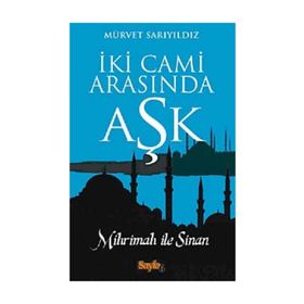 İKİ CAMI ARASINDA AŞK MIHRIMAH ILE SINAN - MÜRVET SARIYILDIZ