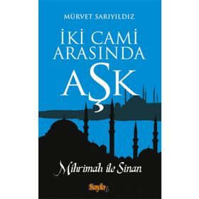 İKİ CAMI ARASINDA AŞK MIHRIMAH ILE SINAN - MÜRVET SARIYILDIZ
