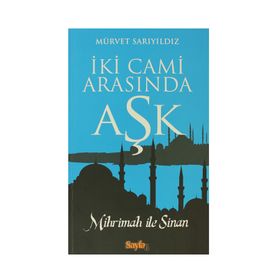 İKİ CAMI ARASINDA AŞK MIHRIMAH ILE SINAN - MÜRVET SARIYILDIZ
