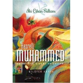 İki Cihan Sultanı Hazreti Muhammed Sallallahu Aleyhi ve Sellem - Nilüfer Kahya