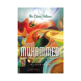 İki Cihan Sultanı Hazreti Muhammed Sallallahu Aleyhi ve Sellem - Nilüfer Kahya