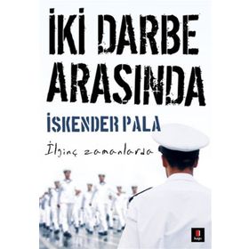 İKİ DARBE ARASINDA İLGİNÇ ZAMANLARDA - İSKENDER PALA