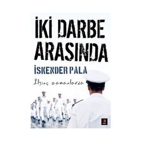 İKİ DARBE ARASINDA İLGİNÇ ZAMANLARDA - İSKENDER PALA