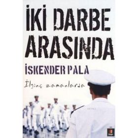 İKİ DARBE ARASINDA İLGİNÇ ZAMANLARDA - İSKENDER PALA