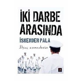 İKİ DARBE ARASINDA İLGİNÇ ZAMANLARDA - İSKENDER PALA