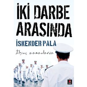 İKİ DARBE ARASINDA İLGİNÇ ZAMANLARDA - İSKENDER PALA