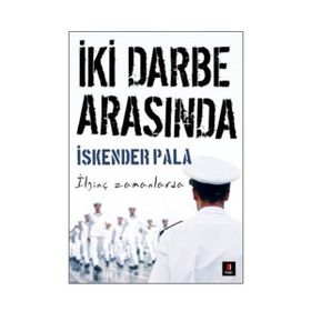 İKİ DARBE ARASINDA İLGİNÇ ZAMANLARDA - İSKENDER PALA