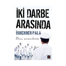 İKİ DARBE ARASINDA İLGİNÇ ZAMANLARDA - İSKENDER PALA