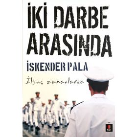 İki Darbe Arasında - İskender Pala