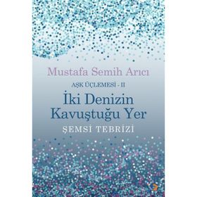 İki Denizin Kavuştuğu Yer Şemsi Tebrizi Aşk Üçlemesi 2 - Mustafa Semih Arıcı