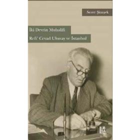İki Devrin Muhalifi Refi’ Cevad Ulunay ve İstanbul - Sezer Şimşek
