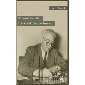 İki Devrin Muhalifi Refi’ Cevad Ulunay ve İstanbul - Sezer Şimşek