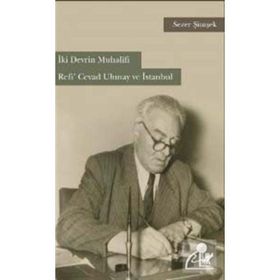 İki Devrin Muhalifi Refi’ Cevad Ulunay ve İstanbul - Sezer Şimşek