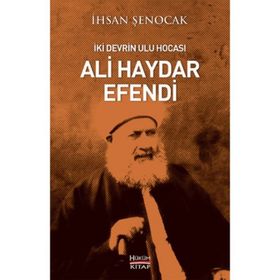 İki Devrin Ulu Hocası Ali Haydar Efendi - İhsan Şenocak