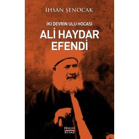 İki Devrin Ulu Hocası Ali Haydar Efendi - İhsan Şenocak