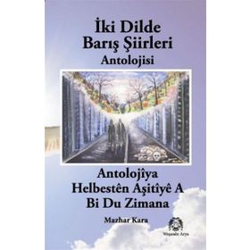 İKI DILDE BARIŞ ŞIIRLERI BI DU ZIMANAN HELBESTÊN AŞITÎYÊ - MAZHAR KARA