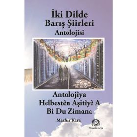 İKI DILDE BARIŞ ŞIIRLERI BI DU ZIMANAN HELBESTÊN AŞITÎYÊ - MAZHAR KARA