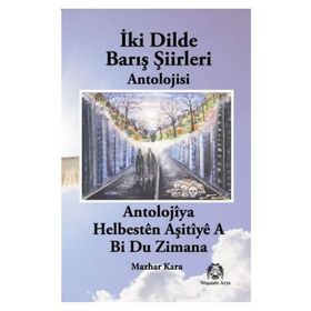 İKI DILDE BARIŞ ŞIIRLERI BI DU ZIMANAN HELBESTÊN AŞITÎYÊ - MAZHAR KARA