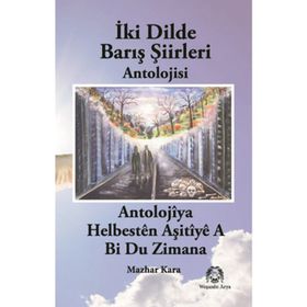 İKI DILDE BARIŞ ŞIIRLERI BI DU ZIMANAN HELBESTÊN AŞITÎYÊ - MAZHAR KARA