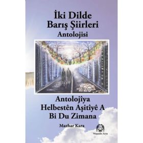 İKI DILDE BARIŞ ŞIIRLERI BI DU ZIMANAN HELBESTÊN AŞITÎYÊ - MAZHAR KARA
