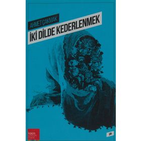İki Dilde Kederlenmek - Ahmet Çakmak