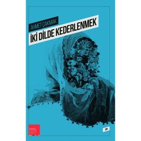 İki Dilde Kederlenmek - Ahmet Çakmak