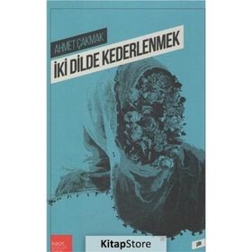 İki Dilde Kederlenmek - Ahmet Çakmak