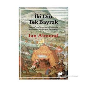 İKI DIN TEK BAYRAK AVRUPA'NIN SAVAŞ MEYDANLARINDA MÜSLÜMAN - HIRISTIYAN İTTIFAKLARI - IAN ALMOND