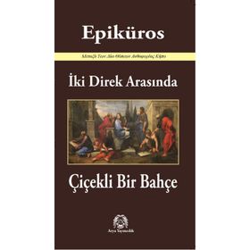 İki Direk Arasında Çiçekli Bir Bahçe - Epiküros