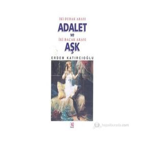 İKİ DUDAK ARASI ADALET VE İKİ BACAK ARASI AŞK - ERDEM KATIRCIOĞLU