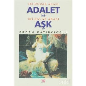 İKİ DUDAK ARASI ADALET VE İKİ BACAK ARASI AŞK - ERDEM KATIRCIOĞLU