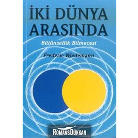 İKİ DÜNYA ARASINDA BÜTÜNSELLİK BILMECESI - FREDERICK WIEDEMANN