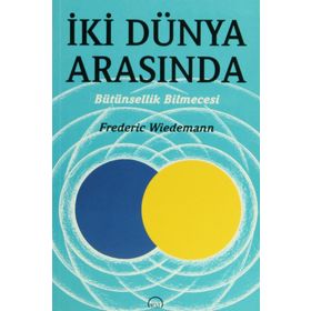 İKİ DÜNYA ARASINDA BÜTÜNSELLİK BILMECESI - FREDERICK WIEDEMANN