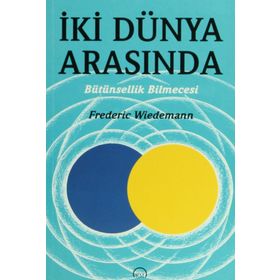 İKİ DÜNYA ARASINDA BÜTÜNSELLİK BILMECESI - FREDERICK WIEDEMANN
