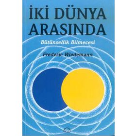 İKİ DÜNYA ARASINDA BÜTÜNSELLİK BILMECESI - FREDERICK WIEDEMANN