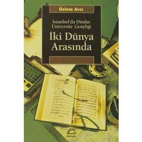 İKİ DÜNYA ARASINDA İSTANBUL'DA DINDAR ÜNİVERSİTE GENÇLİĞİ - ÖZLEM AVCI