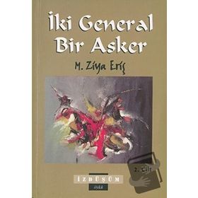 İKİ GENERAL BIR ASKER CILT: 2 - M. ZIYA ERİŞ