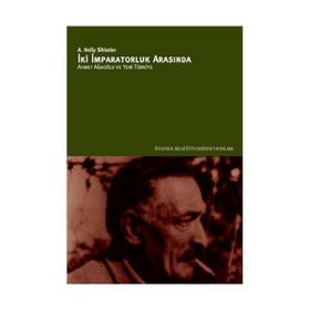 İKİ İMPARATORLUK ARASINDA AHMET AĞAOĞLU VE YENI TÜRKİYE - A. HOLLY SHISSLER