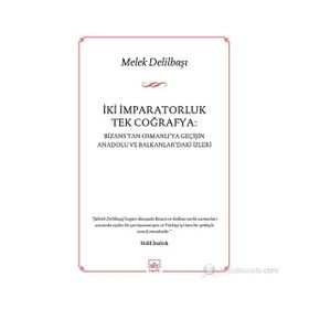 İKI İMPARATORLUK TEK COĞRAFYA BIZANSTAN OSMANLIYA GEÇIŞIN ANADOLU VE BALKANLARDAKI İZLERI - MELEK DELILBAŞI