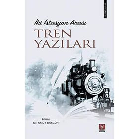 İki İstasyon Arası Tren Yazıları / Dr. Umut Düşgün
