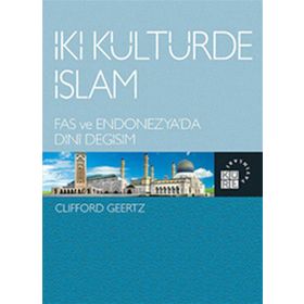 İKİ KÜLTÜRDE İSLAM FAS VE ENDONEZYA'DA DINI DEĞİŞİM - CLIFFORD GEERTZ