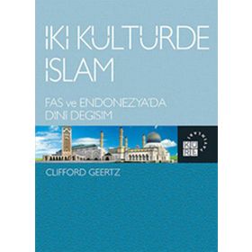 İKİ KÜLTÜRDE İSLAM FAS VE ENDONEZYA'DA DINI DEĞİŞİM - CLIFFORD GEERTZ