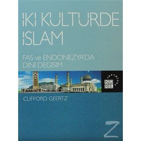 İKİ KÜLTÜRDE İSLAM FAS VE ENDONEZYA'DA DINI DEĞİŞİM - CLIFFORD GEERTZ
