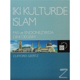 İKİ KÜLTÜRDE İSLAM FAS VE ENDONEZYA'DA DINI DEĞİŞİM - CLIFFORD GEERTZ