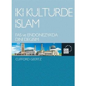 İKİ KÜLTÜRDE İSLAM FAS VE ENDONEZYA'DA DINI DEĞİŞİM - CLIFFORD GEERTZ